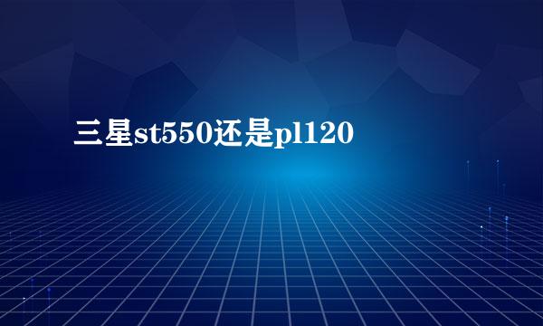 三星st550还是pl120