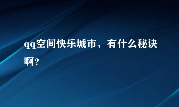 qq空间快乐城市，有什么秘诀啊？