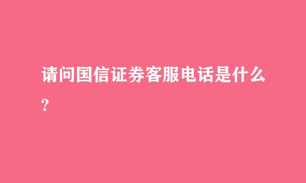 请问国信证券客服电话是什么?