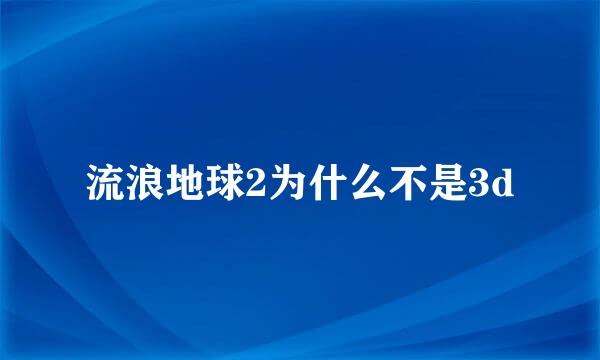 流浪地球2为什么不是3d