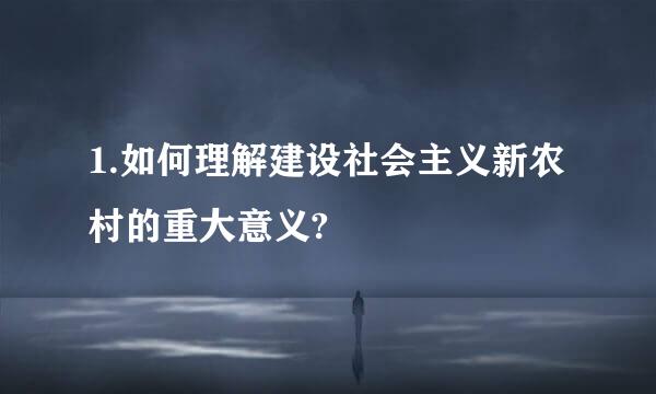 1.如何理解建设社会主义新农村的重大意义?