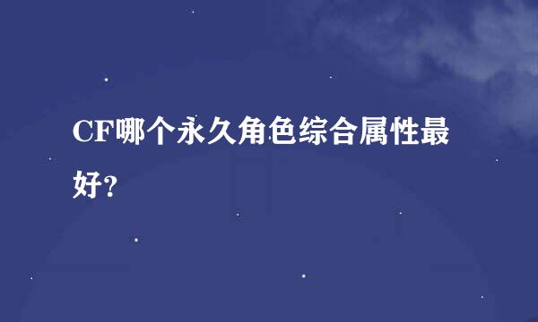 CF哪个永久角色综合属性最好？