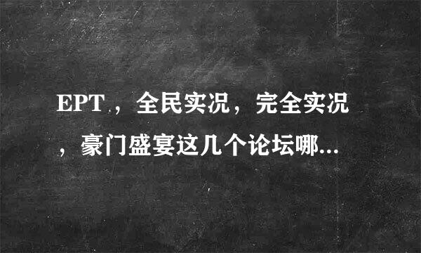 EPT ，全民实况，完全实况，豪门盛宴这几个论坛哪个不错？