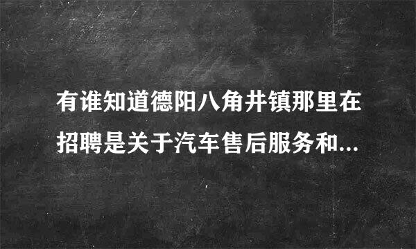 有谁知道德阳八角井镇那里在招聘是关于汽车售后服务和文员之类的?