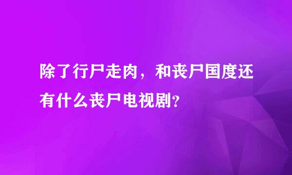 除了行尸走肉，和丧尸国度还有什么丧尸电视剧？