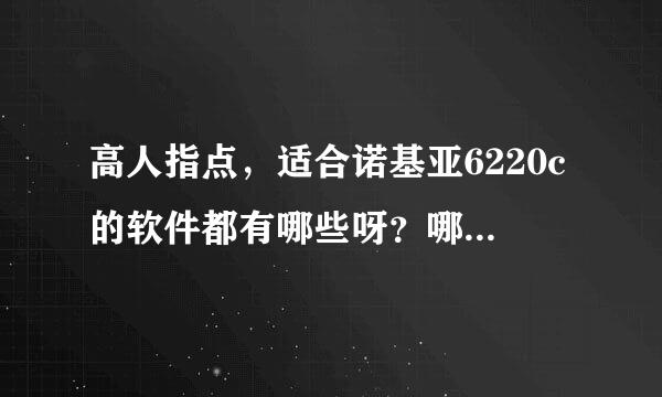 高人指点，适合诺基亚6220c的软件都有哪些呀？哪里能下载到最好的，最好能打包下载？