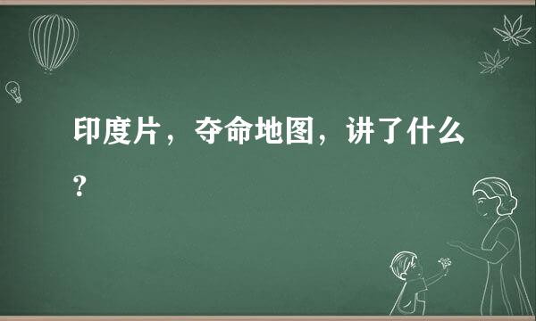 印度片，夺命地图，讲了什么？