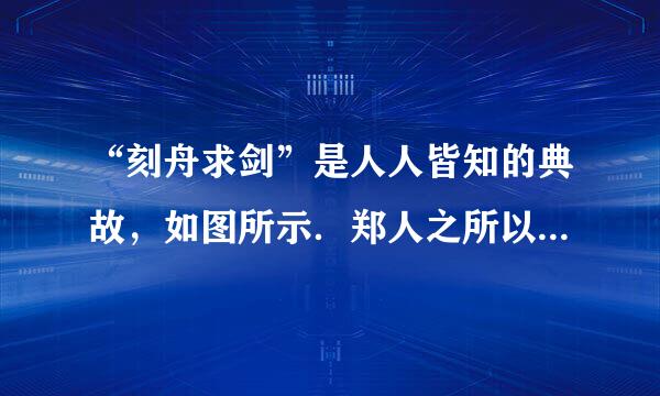 “刻舟求剑”是人人皆知的典故，如图所示．郑人之所以没有通过“刻舟”而求得剑，是由于他不懂得______的