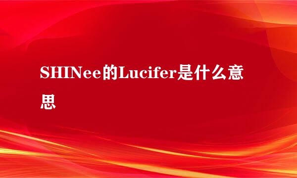 SHINee的Lucifer是什么意思