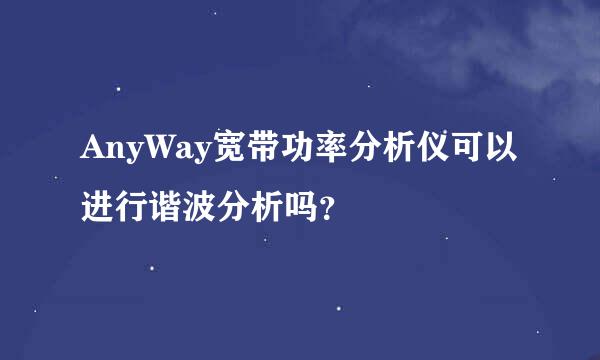 AnyWay宽带功率分析仪可以进行谐波分析吗？