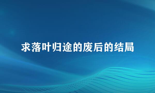 求落叶归途的废后的结局