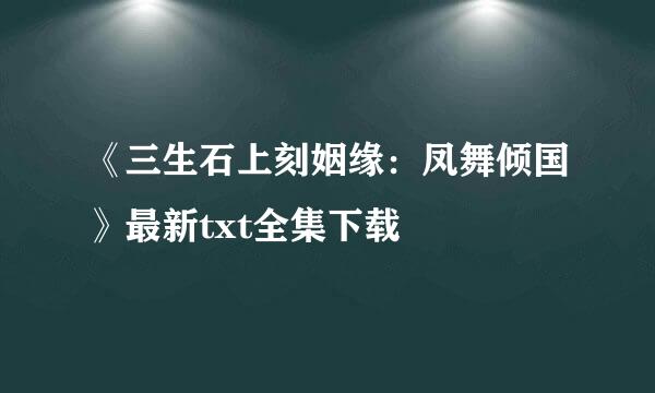 《三生石上刻姻缘：凤舞倾国》最新txt全集下载