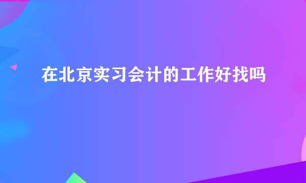 在北京实习会计的工作好找吗