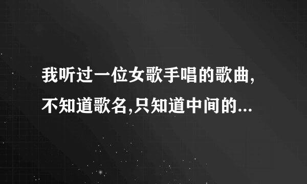 我听过一位女歌手唱的歌曲,不知道歌名,只知道中间的高潮是就这样就这样之类的唱