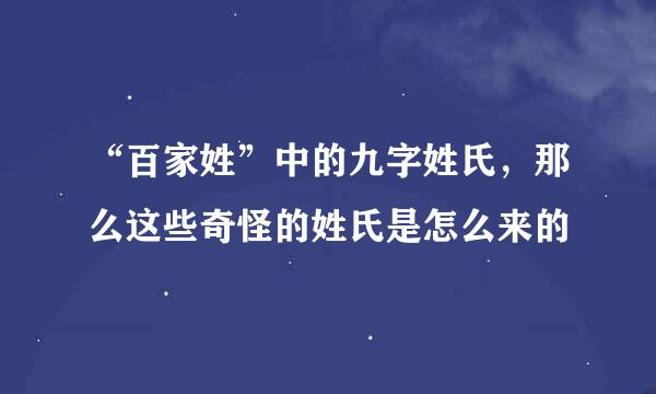 “百家姓”中的九字姓氏，那么这些奇怪的姓氏是怎么来的