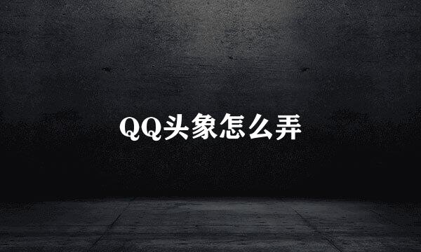 QQ头象怎么弄