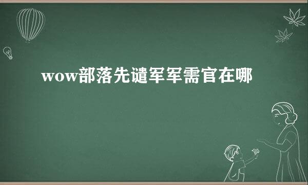 wow部落先谴军军需官在哪