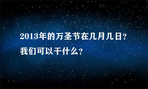 2013年的万圣节在几月几日？我们可以干什么？