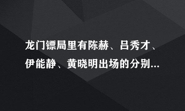 龙门镖局里有陈赫、吕秀才、伊能静、黄晓明出场的分别是哪一集