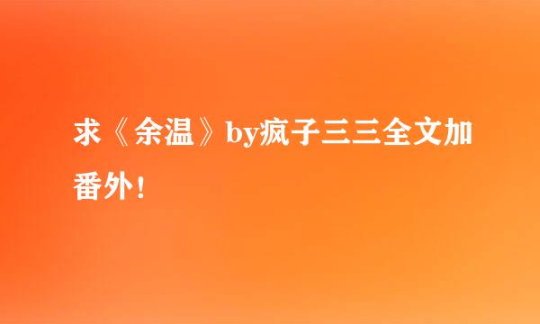 求《余温》by疯子三三全文加番外！