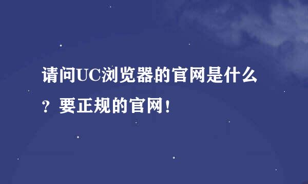 请问UC浏览器的官网是什么？要正规的官网！