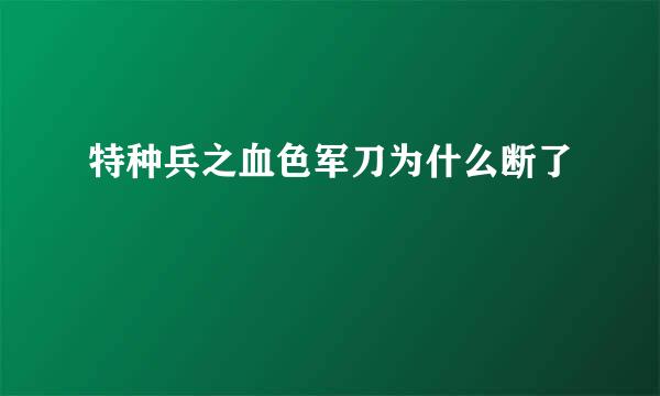 特种兵之血色军刀为什么断了