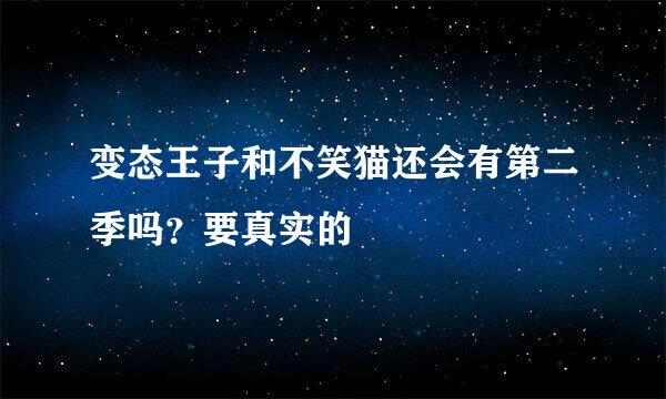 变态王子和不笑猫还会有第二季吗？要真实的