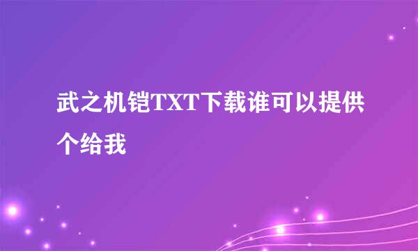 武之机铠TXT下载谁可以提供个给我