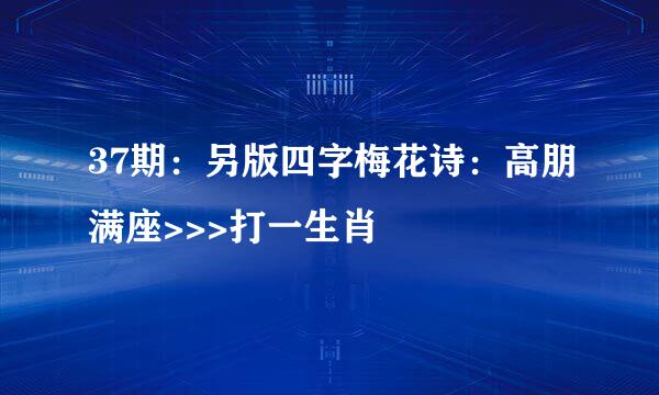 37期：另版四字梅花诗：高朋满座>>>打一生肖