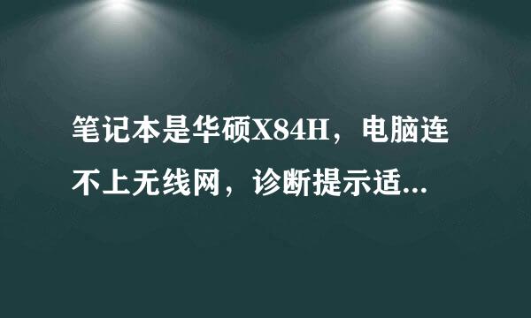 笔记本是华硕X84H，电脑连不上无线网，诊断提示适配器的驱动程序有问题，怎么回事