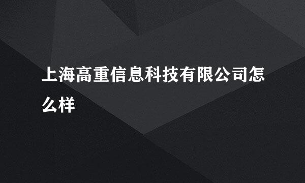 上海高重信息科技有限公司怎么样