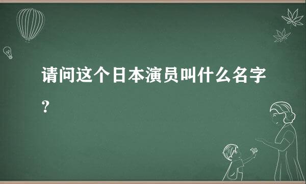 请问这个日本演员叫什么名字？