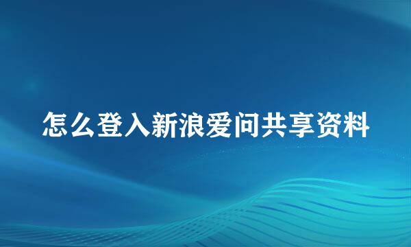 怎么登入新浪爱问共享资料