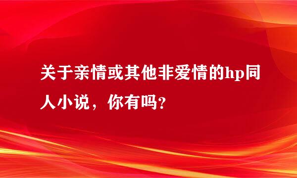 关于亲情或其他非爱情的hp同人小说，你有吗？