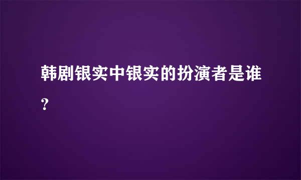 韩剧银实中银实的扮演者是谁？