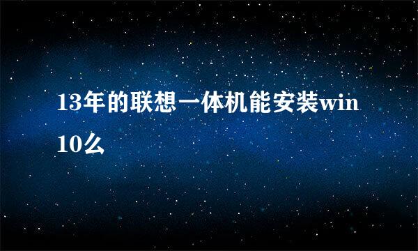 13年的联想一体机能安装win10么