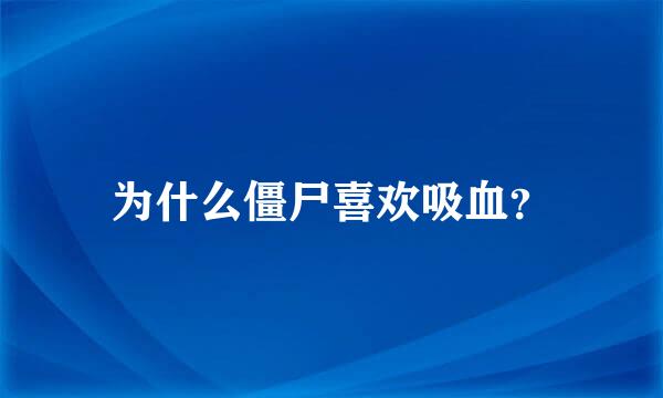 为什么僵尸喜欢吸血？