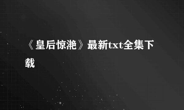 《皇后惊滟》最新txt全集下载