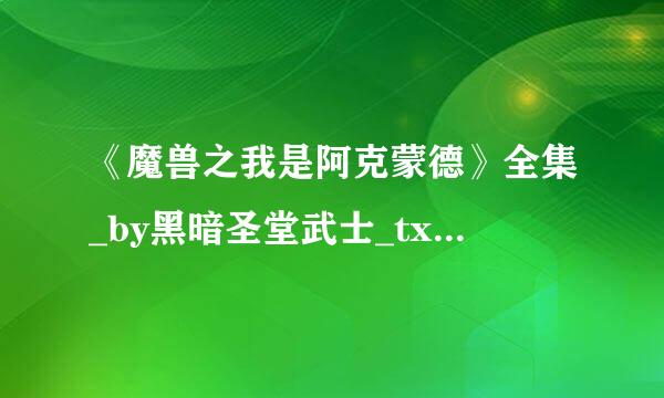 《魔兽之我是阿克蒙德》全集_by黑暗圣堂武士_txt下载免费全文阅读