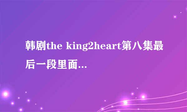 韩剧the king2heart第八集最后一段里面金恒儿为讨李在河开心做点心的时候看的电视剧是什么