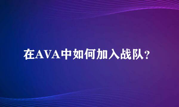 在AVA中如何加入战队？