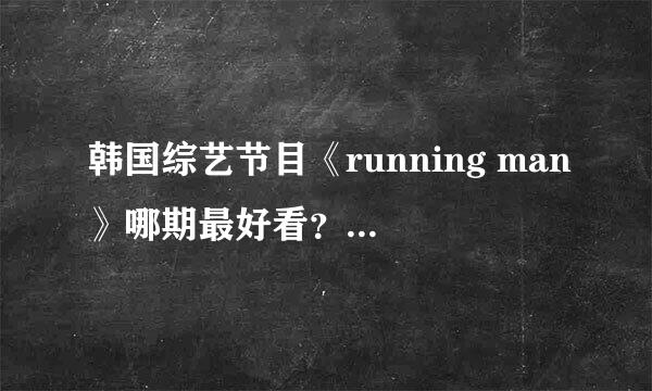 韩国综艺节目《running man》哪期最好看？来中国的是哪几期