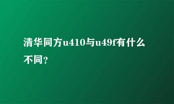 清华同方u410与u49f有什么不同？