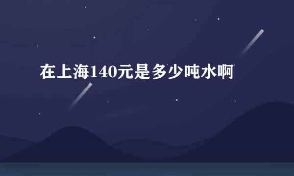 在上海140元是多少吨水啊