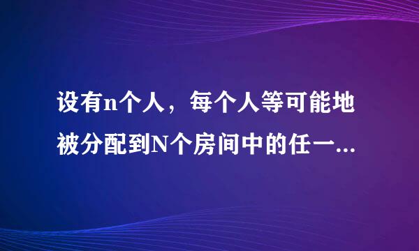 设有n个人，每个人等可能地被分配到N个房间中的任一房间去住（n≤N），求下列事件的概率。