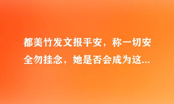 都美竹发文报平安，称一切安全勿挂念，她是否会成为这件事最终的赢家？