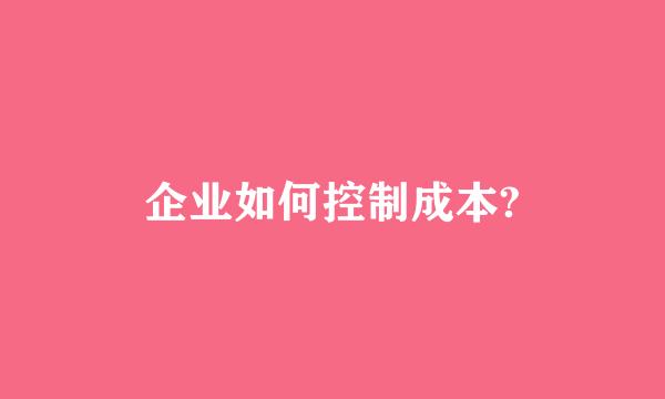 企业如何控制成本?