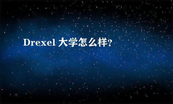 Drexel 大学怎么样？