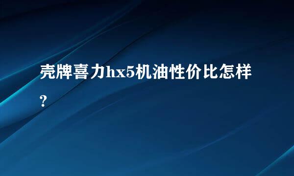 壳牌喜力hx5机油性价比怎样?