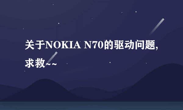 关于NOKIA N70的驱动问题,求救~~